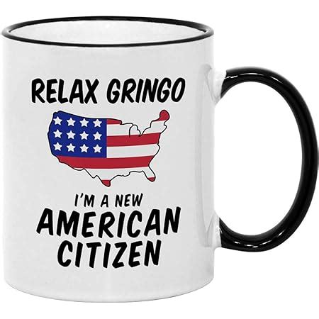 US Citizenship Gifts. Relax Gringo I'm a New American Citizen. 11 oz Immigrant Mug. Gift idea for Mexicans Latinos or Immigrants Becoming USA Citizens.
